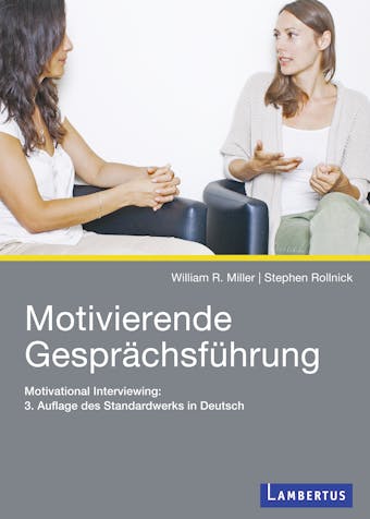 Motivierende GesprÃ¤chsfÃ¼hrung: Motivational Interviewing: 3. Auflage des Standardwerks in Deutsch - William R. Miller, Stephen Rollnick