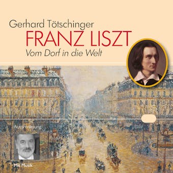 Franz Liszt: Vom Dorf in die Welt. Eine Lebensreise. - Gerhard TÃ¶tschinger