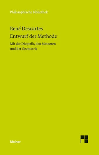 Entwurf der Methode: Mit der Dioptrik, den Meteoren und der Geometrie - René Descartes
