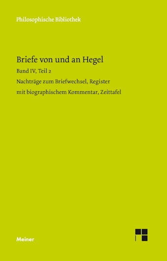 Briefe von und an Hegel. Band 4, Teil 2: Nachträge zum Briefwechsel, Register mit biographischem Kommentar, Zeittafel - Georg Wilhelm Friedrich Hegel