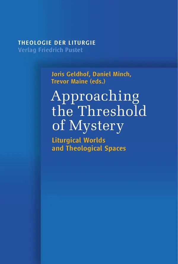 Approaching the Threshold of Mystery : Liturgical Worlds an Theological Spaces
