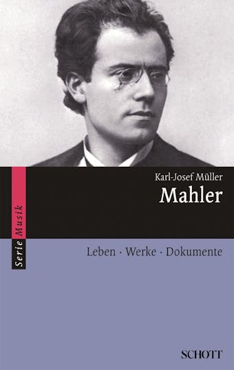 Mahler: Leben · Werke · Dokumente - Karl-Josef Müller