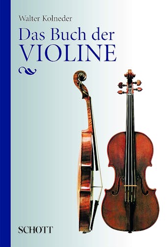 Das Buch der Violine: Bau, Geschichte, Spiel, Pädagogik, Komposition - Walter Kolneder