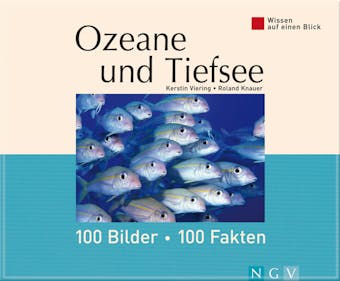 Ozeane und Tiefsee: 100 Bilder - 100 Fakten: Wissen auf einen Blick - Kerstin Viering, Roland Knauer