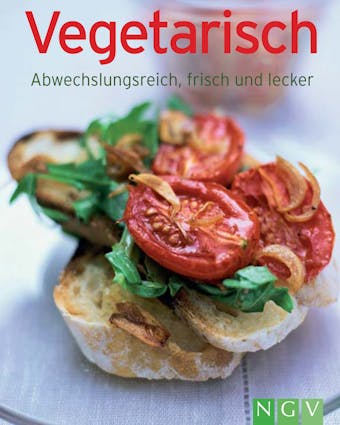 Vegetarisch: Unsere 100 besten Rezepte in einem Kochbuch - 