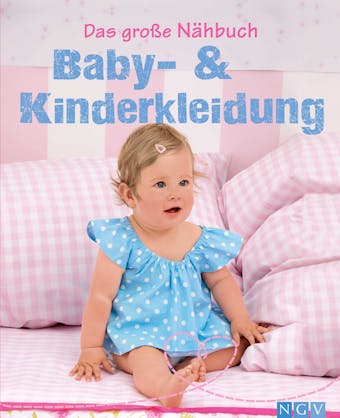 Das große Nähbuch - Baby - & Kinderkleidung: Schritt-für-Schritt-Anleitungen zum Selber nähen. Mit Schnittmustern zum Download - Heidi Grund-Thorpe