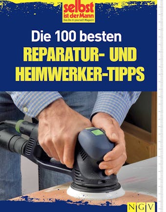 Die 100 besten Reparatur- und Heimwerker-Tipps: Mit Extra-Grundkursen: Fliesen, Laminat, Tapezieren, Streichen u.v.m. - 
