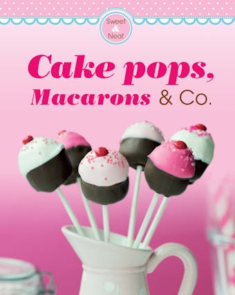 Cake pops, Macarons & Co.: Our 100 top recipes presented in one cookbook - Naumann & Göbel Verlag