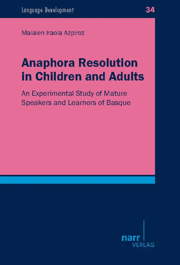 Anaphora Resolution in Children and  Adults : An Experimental Study of Mature Speakers and Learners of Basque