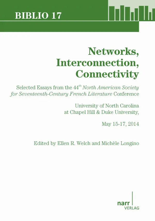 Networks, Interconnection, Connectivity : Selected Essays from the 44th North American Society for Seventeenth-Century French Literature Conference, University of North Carolina at Chapel Hill & Duke University May 15-17, 2014