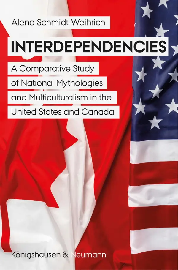 Interdependencies : A Comparative Study of National Mythologies and Multiculturalism in the United States and Canada