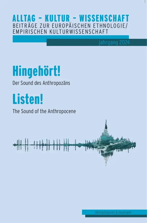 Hingehört! Der Sound des Anthropozäns - Listen! The Sound of the Anthropocene : Alltag – Kultur – Wissenschaft. Beiträge zur Europäischen Ethnologie/Volkskunde, Bd. 11