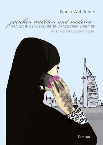 Zwischen Tradition und Moderne - Frauen in den Vereinigten Arabischen Emiraten: Mit Fokus auf das Emirat Dubai - Nadja Wohlleben