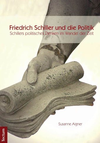 Schillers politisches Denken im Wandel der Zeit: Friedrich Schiller und die Politik. Schillers politisches Denken im Wandel der Zeit - undefined