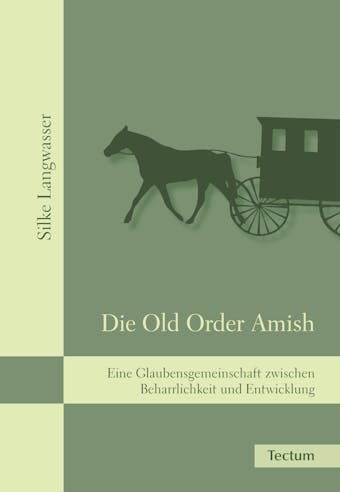 Die Old Order Amish: Eine Glaubensgemeinschaft zwischen Beharrlichkeit und Entwicklung - Silke Langwasser