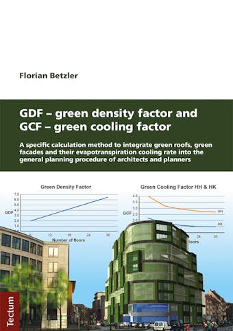 GDF - Green Density Factor and GCF - Green Cooling Factor: A specific calculation method to integrate green roofs, green facades and their evapotranspiration cooling rate into the general planning procedure of architects and planners - undefined