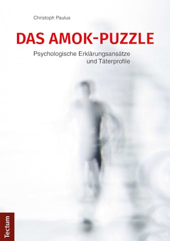 Das Amok-Puzzle: Psychologische ErklÃ¤rungsansÃ¤tze und TÃ¤terprofile - Christoph Paulus
