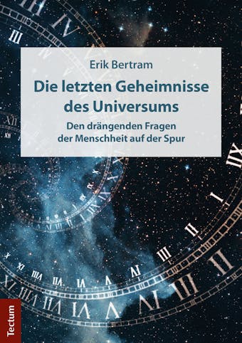 Die letzten Geheimnisse des Universums: Den drängenden Fragen der Menschheit auf der Spur - Erik Bertram