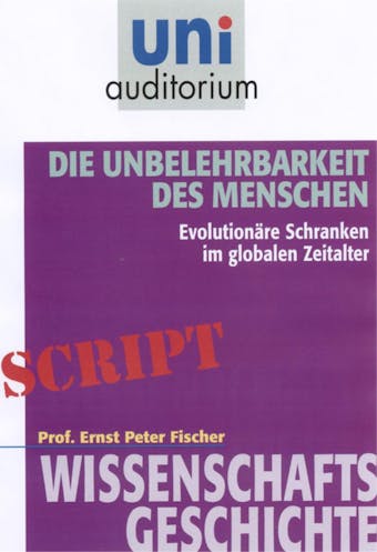 Die Unbelehrbarkeit des Menschen: Wissenschaftsgeschichte - Ernst Peter Fischer