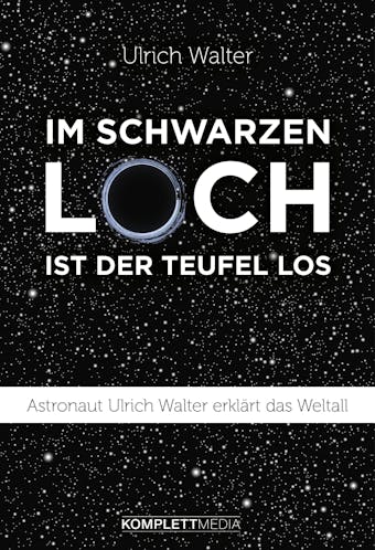 Im schwarzen Loch ist der Teufel los: Astronaut Ulrich Walter erklÃ¤rt das Weltall - Ulrich Walter