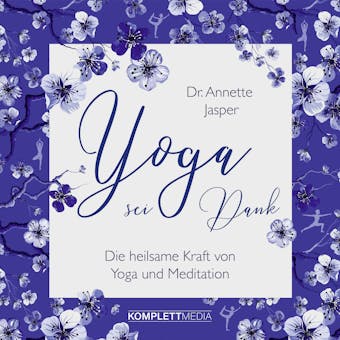 Yoga sei Dank: Die heilsame Kraft von Yoga und Meditation - Annette Jasper