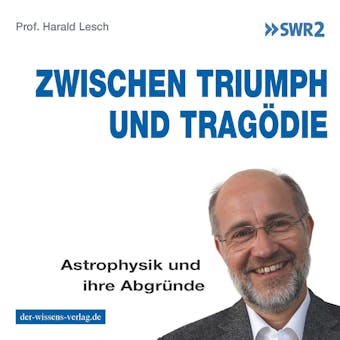 Zwischen Triumph und Tragödie: Astrophysik und ihre Abgründe - Harald Lesch