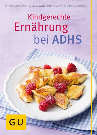 Kindgerechte Ernährung bei ADHS - Anna Cavelius, Kurt Mosetter, Martina Kittler, Christa Schmedes