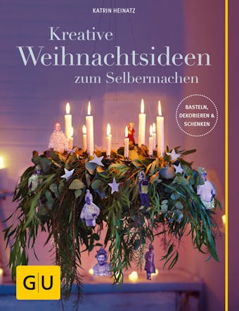 Kreative Weihnachtsideen zum Selbermachen: Basteln, Dekorieren & Schenken - Katrin Heinatz