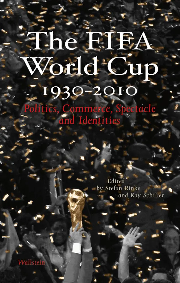 The FIFA World Cup 1930 - 2010 : Politics, Commerce, Spectacle and Identities
