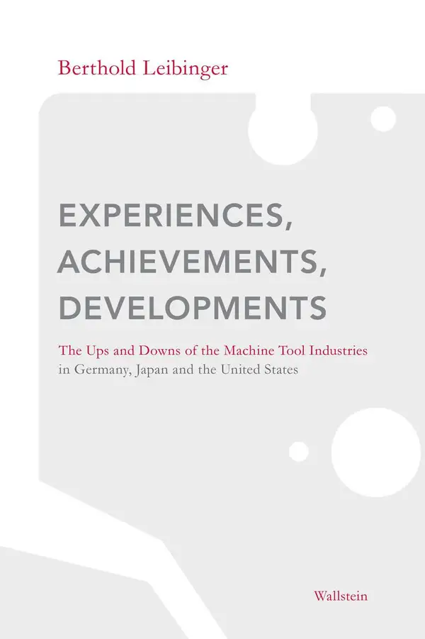 Experiences, Achievements, Developments : The Ups and Downs of the Machine Tool Industries in Germany, Japan and the United States