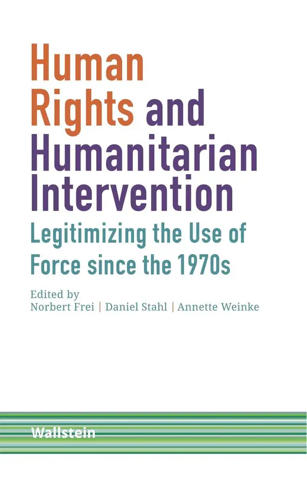 Human Rights and Humanitarian Intervention : Legitimizing the Use of Force since the 1970s