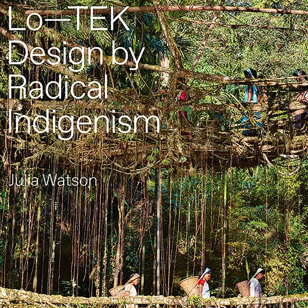 Lo—TEK : Design by Radical Indigenism