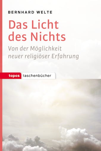 Das Licht des Nichts: Von der Möglichkeit neuer religiöser Erfahrung - Bernhard Welte