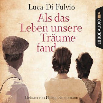 Als das Leben unsere Träume fand (Ungekürzt) - Luca Di Fulvio