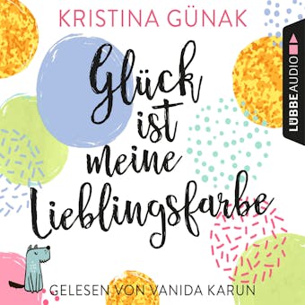 Glück ist meine Lieblingsfarbe (Ungekürzt) - Kristina Günak