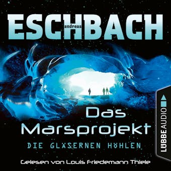 Die gläsernen Höhlen - Das Marsprojekt, Teil 3 (Ungekürzt) - Andreas Eschbach