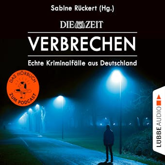 ZEIT Verbrechen, Vol. 1: Echte KriminalfÃ¤lle aus Deutschland (UngekÃ¼rzt) - Sabine RÃ¼ckert