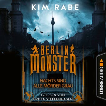 Berlin Monster - Nachts sind alle MÃ¶rder grau - Die Monster von Berlin-Reihe, Teil 1 (UngekÃ¼rzt) - Kim Rabe
