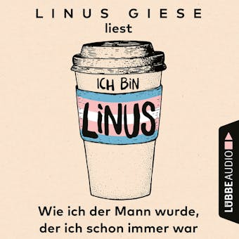 Ich bin Linus - Wie ich der Mann wurde, der ich schon immer war (UngekÃ¼rzt) - Linus Giese