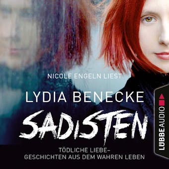 Sadisten - TÃ¶dliche Liebe - Geschichten aus dem wahren Leben (UngekÃ¼rzt) - Lydia Benecke