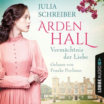 Vermächtnis der Liebe - Arden-Hall-Saga, Teil 1 (Ungekürzt) - Julia Schreiber