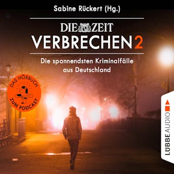 ZEIT Verbrechen, Vol. 2: Die spannendsten KriminalfÃ¤lle aus Deutschland (UngekÃ¼rzt) - Sabine RÃ¼ckert