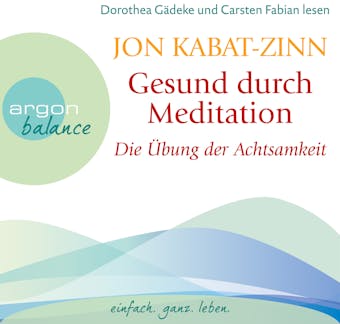 Die Ãœbung der Achtsamkeit (Teil 1) - Gesund durch Meditation, Band 1 (GekÃ¼rzte Fassung) - Jon Kabat-Zinn