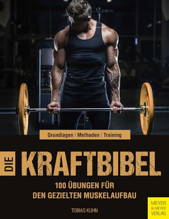 Die Kraftbibel: 100 Übungen für den gezielten Muskelaufbau - Tobias Kuhn