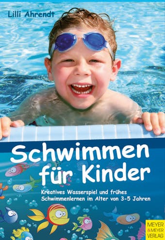Schwimmen fÃ¼r Kinder: Kreatives Wasserspiel und frÃ¼hes Schwimmenlernen im Alter von 3-5 Jahren - Lilli Ahrendt