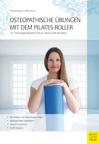 Osteopathische Ãœbungen mit dem Pilates-Roller: Ein Trainingsprogramm fÃ¼r zu Hause und das BÃ¼ro - Stefan Kosik, Marcel Merkel