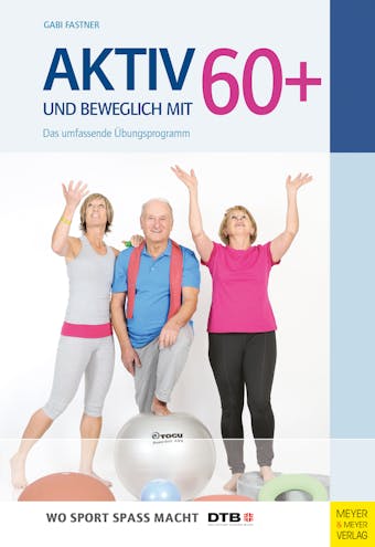 Aktiv und beweglich mit 60+: Das umfassende Übungsprogramm - Gabi Fastner