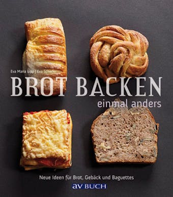 Brot backen einmal anders: Neue Ideen für Brot, Gebäck und Baguettes - undefined