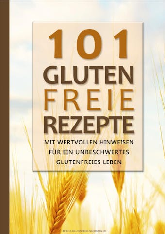 101 Glutenfreie Rezepte: Mit wertvollen Hinweisen fÃ¼r ein unbeschwertes glutenfreies Leben - Glutenfreie Nahrung