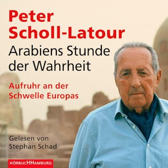 Arabiens Stunde der Wahrheit: Aufruhr an der Schwelle Europas - Peter Scholl-Latour